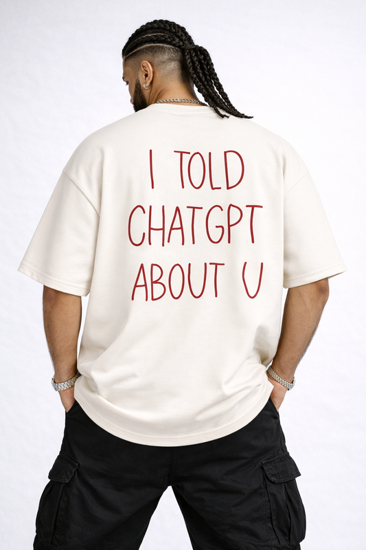 I Told ChatGPT About You Unisex Oversized T-Shirt | Antherr Originals