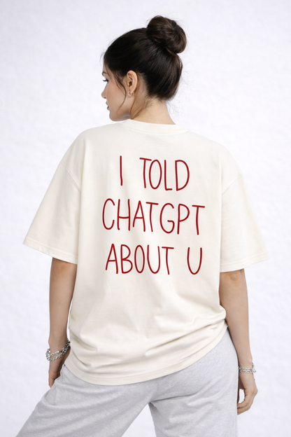 I Told ChatGPT About You Unisex Oversized T-Shirt | Antherr Originals
