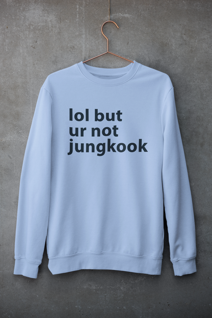 Lol but ur not Jungkook Unisex Winter Sweatshirts